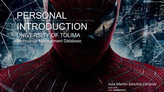 PERSONAL
INTRODUCTION
UNIVERSITY OF TOLIMA
Technology Management Database
Jose Martin Sanchez Cardoso
April, 2016
Code: 084800602017
 