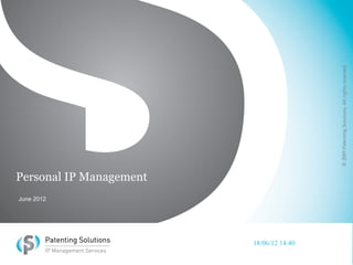 Personal IP Management
June 2012




                         18/06/12 14:40
 
