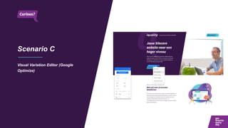 Scenario C
Visual Variation Editor (Google
Optimize)
 