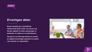 Ervaringen delen
Binnen Iquality zijn verschillende
zelfsturende teams actief om samen met
klanten digitale & unieke oplossingen te
bedenken, te maken en te ondersteunen.
Het doel is om elke dag slimmer te worden
en digitale technologie waardevol te maken
voor mensen en organisaties.
 