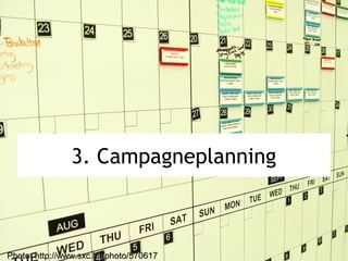 3. Campagneplanning
Photo: http://www.sxc.hu/photo/570617Photo: http://www.sxc.hu/photo/570617
 