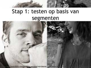 Photo: http://www.flickr.com/photos/svaboda/4749196606/ http://www.flickr.com/photos/yuri-samoilov/4105603525Photo: http://www.flickr.com/photos/svaboda/4749196606/ http://www.flickr.com/photos/yuri-samoilov/4105603525
Stap 1: testen op basis van
segmenten
 
