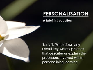 Task 1: Write down any useful key words/ phrases that describe or explain the processes involved within personalising learning. 