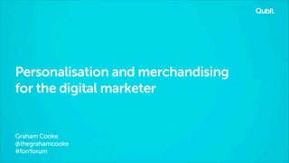 Personalisation and merchandising
for the digital marketer

Graham Cooke
@thegrahamcooke
#forrforum

 