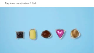 They know one size doesn’t fit all

 