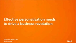 Eﬀective personalisation needs
to drive a business revolution

@thegrahamcooke
#forrforum

 