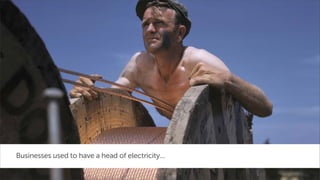 Businesses used to have a head of electricity...

 