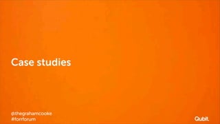 Case studies

@thegrahamcooke
#forrforum

 