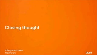 Closing thought

@thegrahamcooke
#forrforum

 