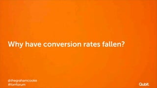 Why have conversion rates fallen?

@thegrahamcooke
#forrforum

 