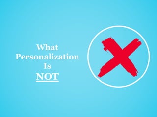 What
Personalization
Is
NOT
 