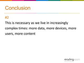 Conclusion
#2
This is necessary as we live in increasingly
complex times: more data, more devices, more
users, more content
 