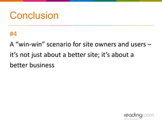Conclusion
#4
A “win-win” scenario for site owners and users –
it’s not just about a better site; it’s about a
better business
 