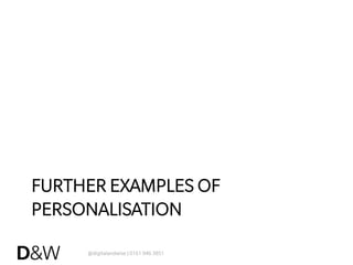 @digitalandwise | 0161 946 3851
FURTHER EXAMPLES OF
PERSONALISATION
 