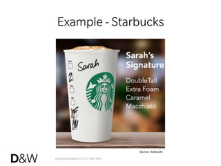 @digitalandwise | 0161 946 3851
Example - Starbucks
Source:	
  Starbucks	
  
 