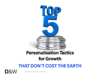 @digitalandwise | 0161 946 3851
Personalisation Tactics
for Growth
THAT DON’T COST THE EARTH
 