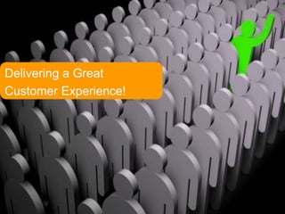 Delivering a Great
Customer Experience!
 