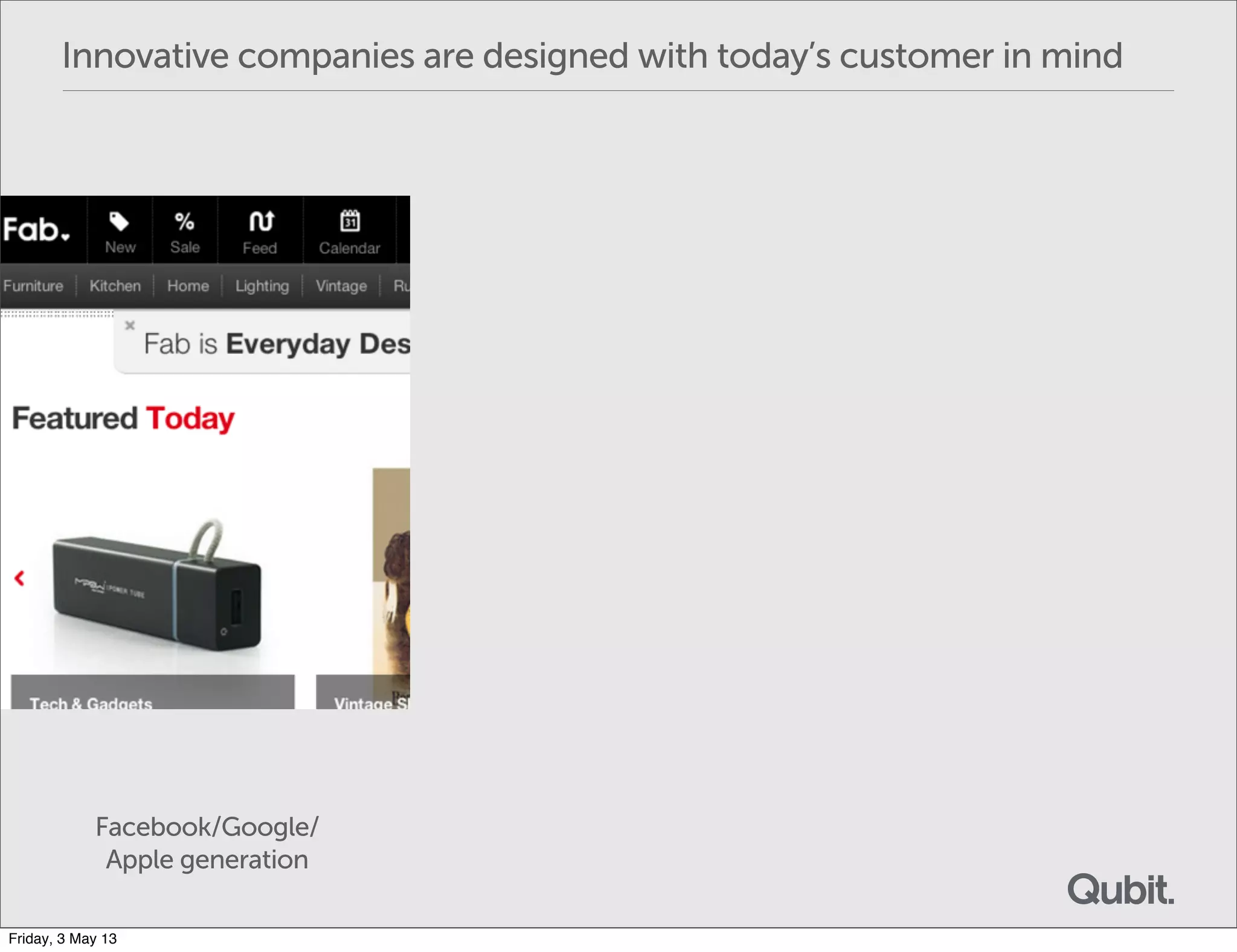 Facebook/Google/
Apple generation
Innovative companies are designed with today’s customer in mind
Friday, 3 May 13
 