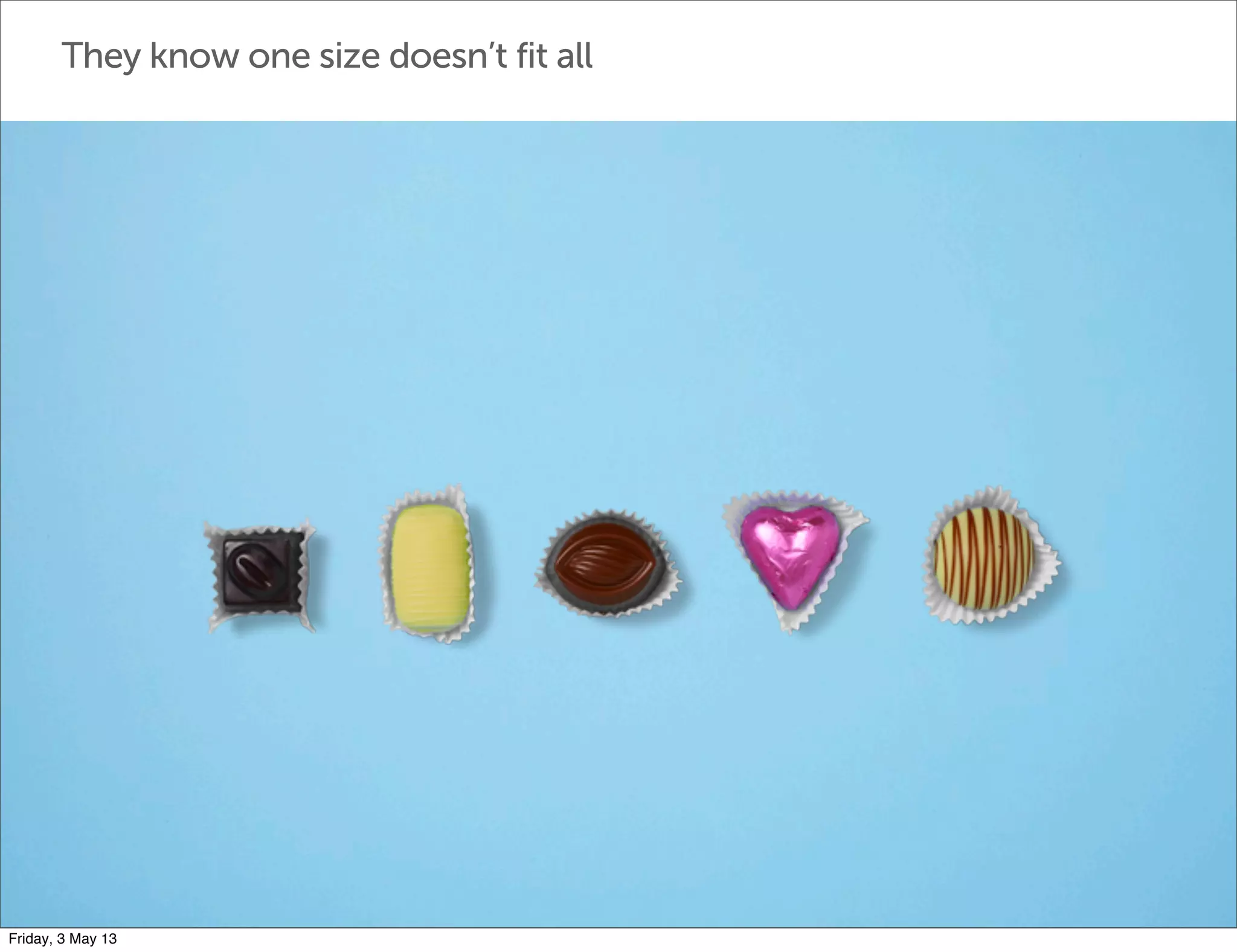 They know one size doesn’t fit all
Friday, 3 May 13
 