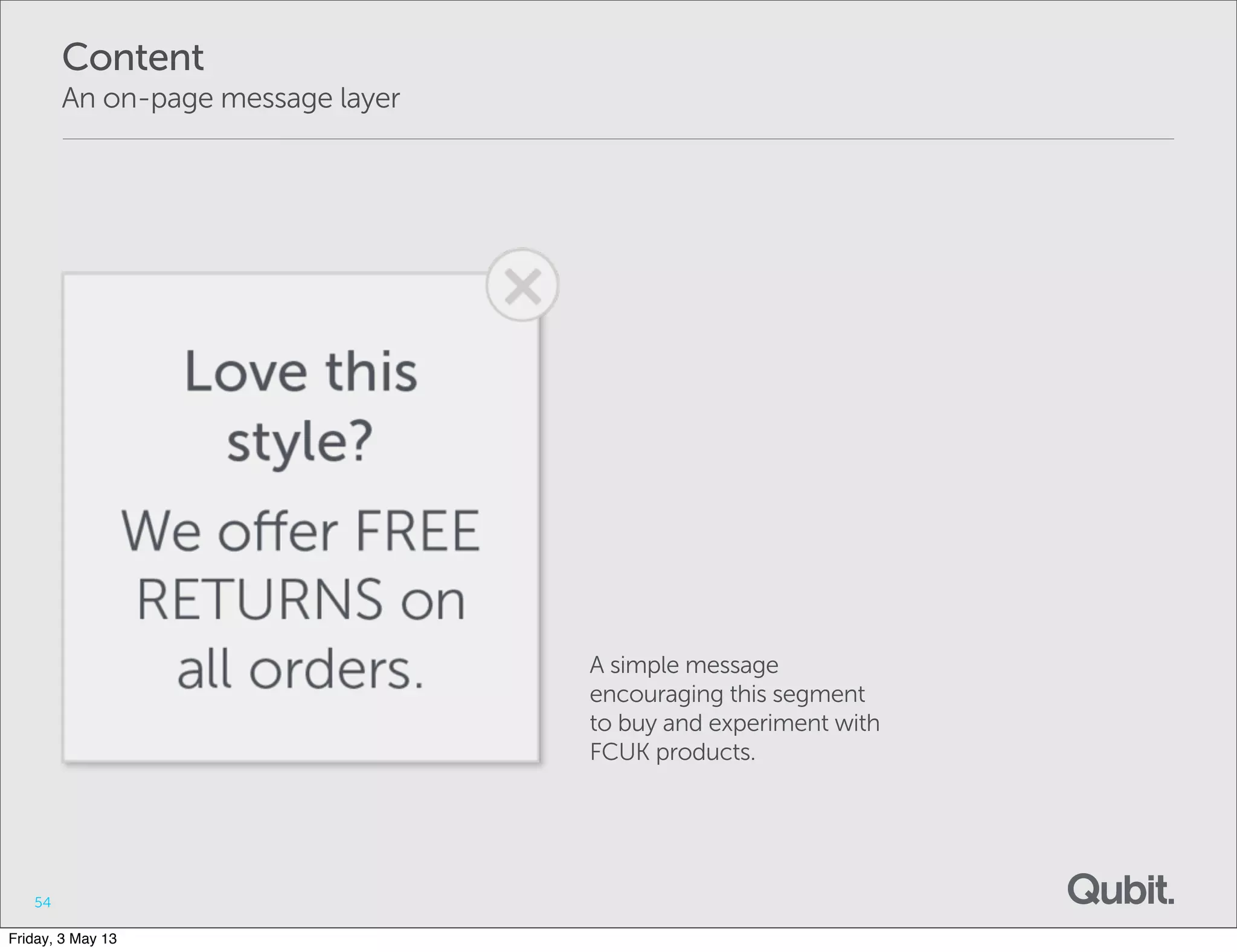 54
Content
An on-page message layer
A simple message
encouraging this segment
to buy and experiment with
FCUK products.
Friday, 3 May 13
 