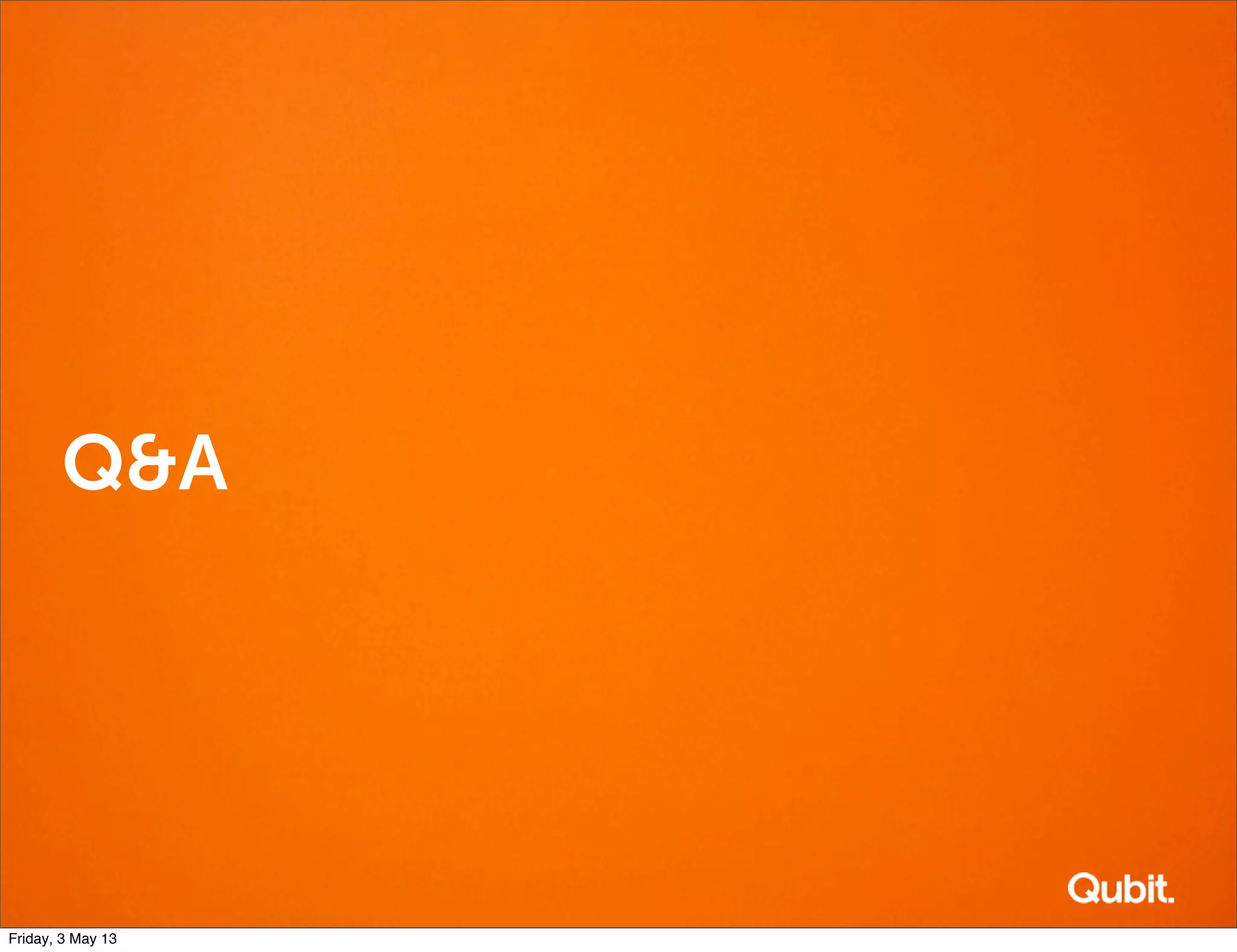 Q&A
Friday, 3 May 13
 