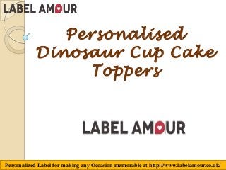 Personalized Label for making any Occasion memorable at http://www.labelamour.co.uk/
Personalised
Dinosaur Cup Cake
Toppers
 