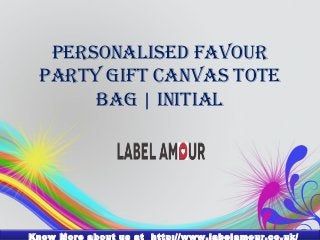Personalised Favour 
Party GiFt Canvas tote 
BaG | initial 
Know More about us at http://www.labelamour.co.uk/ 
 