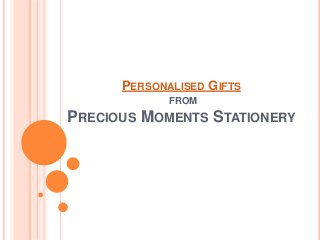 PERSONALISED GIFTS
FROM
PRECIOUS MOMENTS STATIONERY
 