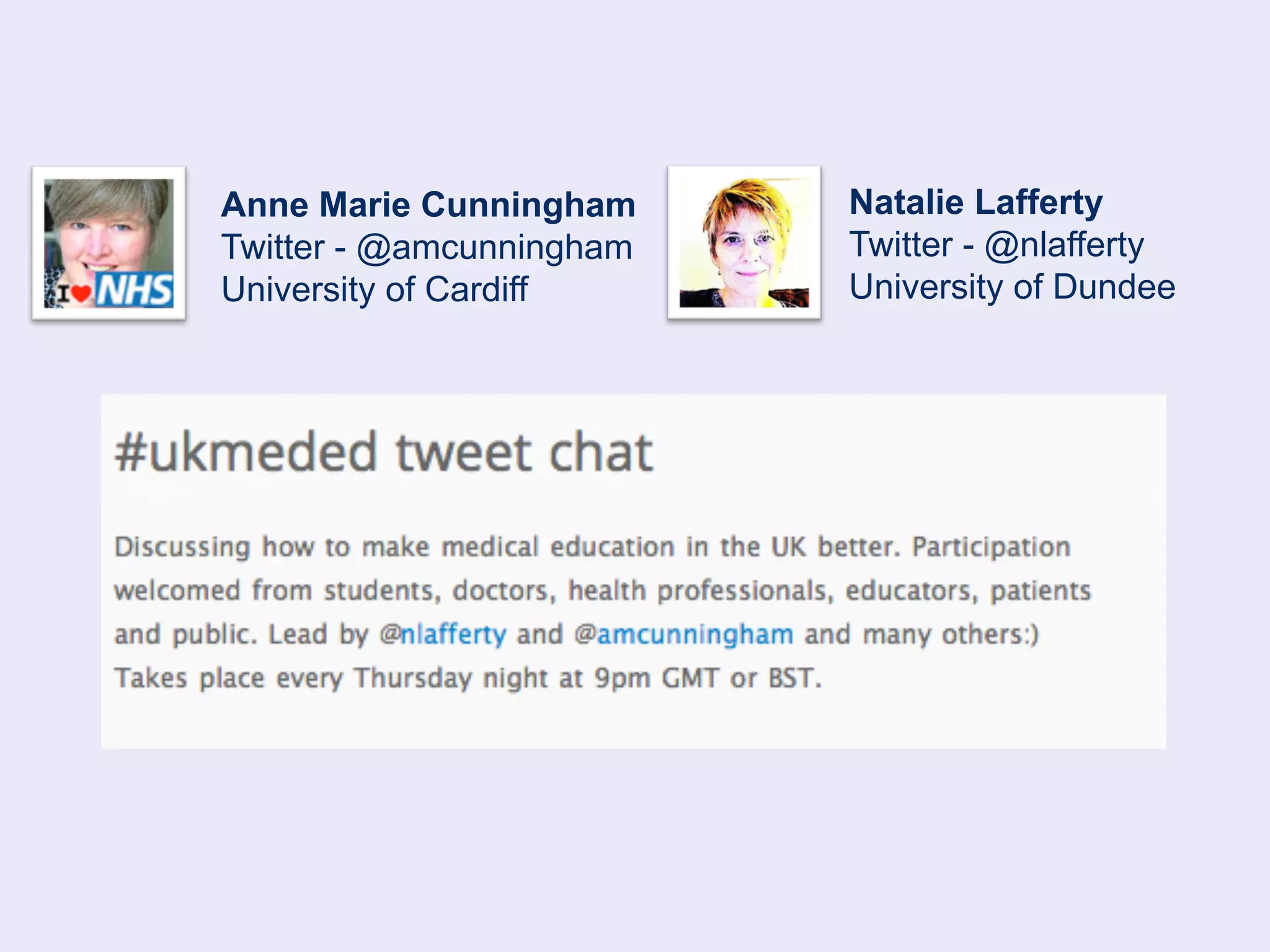 Anne Marie Cunningham 
Twitter - @amcunningham 
University of Cardiff 
Natalie Lafferty 
Twitter - @nlafferty 
University of Dundee 
 