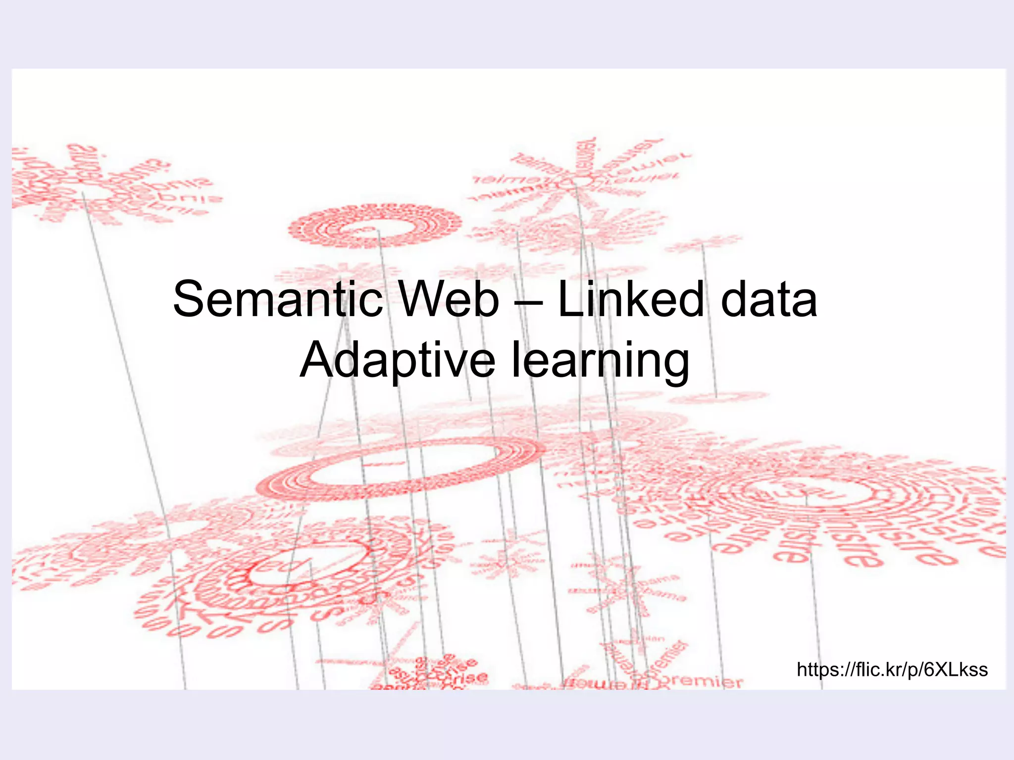 Semantic Web – Linked data 
Adaptive learning 
https://flic.kr/p/6XLkss 
 
