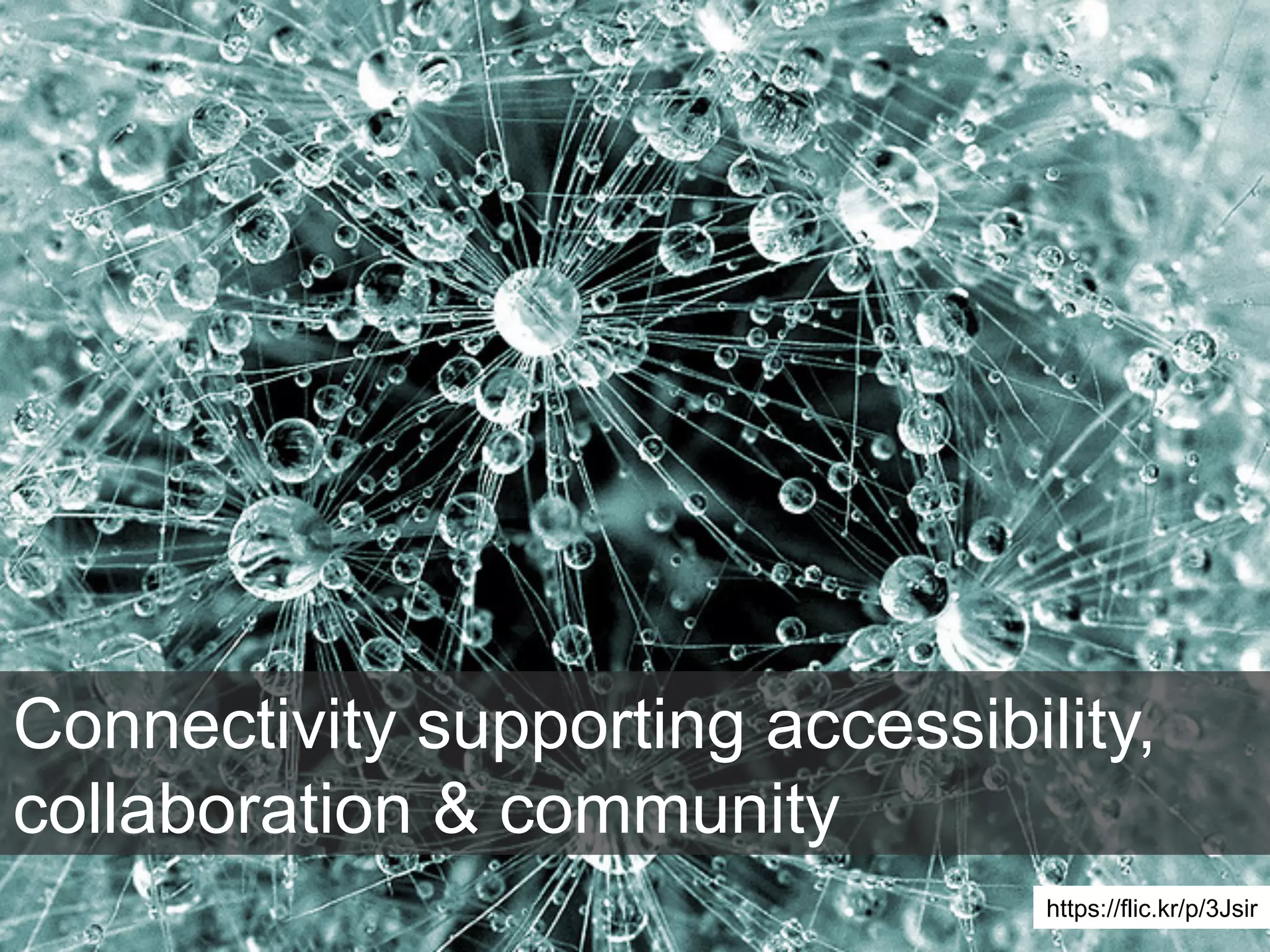 Connectivity supporting accessibility, 
collaboration & community 
https://flic.kr/p/3Jsir 
 