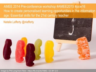 AMEE 2014 Pre-conference workshop #AMEE2015 #pcw16 
How to create personalised learning opportunities in the information 
...