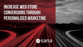 Increase web store
conversions through
personalised marketing
 