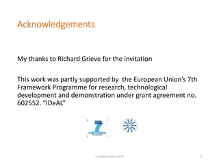Acknowledgements
My thanks to Richard Grieve for the invitation
This work was partly supported by the European Union’s 7th
Framework Programme for research, technological
development and demonstration under grant agreement no.
602552. “IDeAL”
2(c) Stephen Senn 2019
 