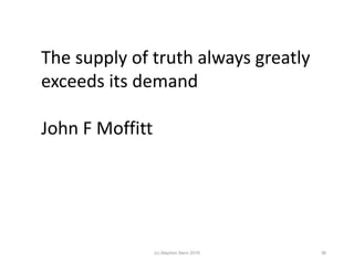 The supply of truth always greatly
exceeds its demand
John F Moffitt
36(c) Stephen Senn 2019
 