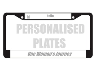 hi      hello



PERSONALISED
   PLATES
 One Woman’s Journey
 