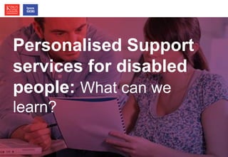 Version 3 | Internal use only© Ipsos MORI
Margins
of Error
Personalised Support
services for disabled
people: What can we
learn?
 