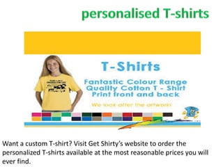 Want a custom T-shirt? Visit Get Shirty’s website to order the
personalized T-shirts available at the most reasonable prices you will
ever find.
 