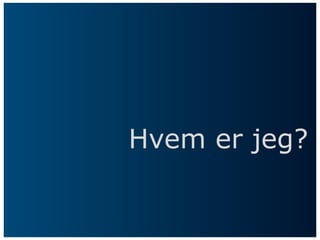 Hvem er jeg?
 
