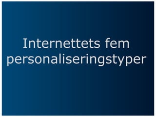 Internettets fem
personaliseringstyper
 
