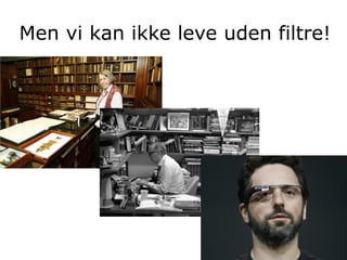 Men vi kan ikke leve uden filtre!
 