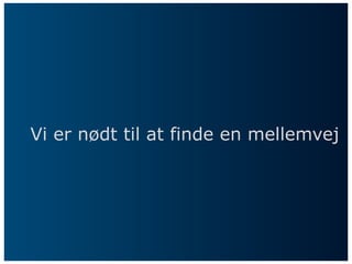 Vi er nødt til at finde en mellemvej
 