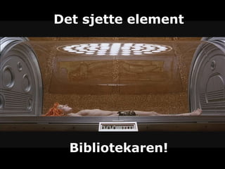Det sjette element
Bibliotekaren!
 