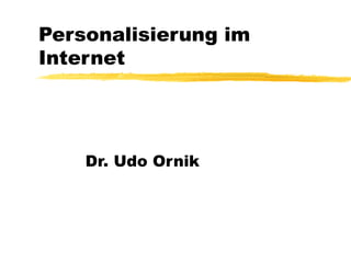 Personalisierung im Internet Dr. Udo Ornik 