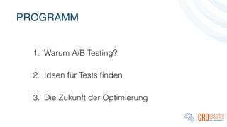 PROGRAMM
1. Warum A/B Testing?
!
2. Ideen für Tests ﬁnden
!
3. Die Zukunft der Optimierung
 
