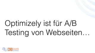 Optimizely ist für A/B
Testing von Webseiten…
!
 