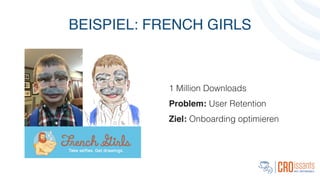 BEISPIEL: FRENCH GIRLS
1 Million Downloads
Problem: User Retention
Ziel: Onboarding optimieren
 