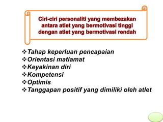 Tahap keperluan pencapaian
Orientasi matlamat
Keyakinan diri
Kompetensi
Optimis
Tanggapan positif yang dimiliki oleh atlet
 