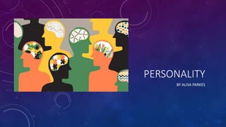 PERSONALITY
BY ALISA PARKES
