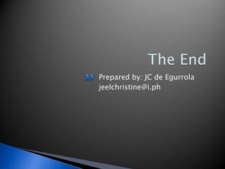 The EndPrepared by: JC de Egurrolajeelchristine@i.ph